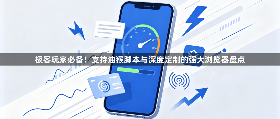 极客玩家必备！支持油猴脚本与深度定制的强大浏览器盘点1