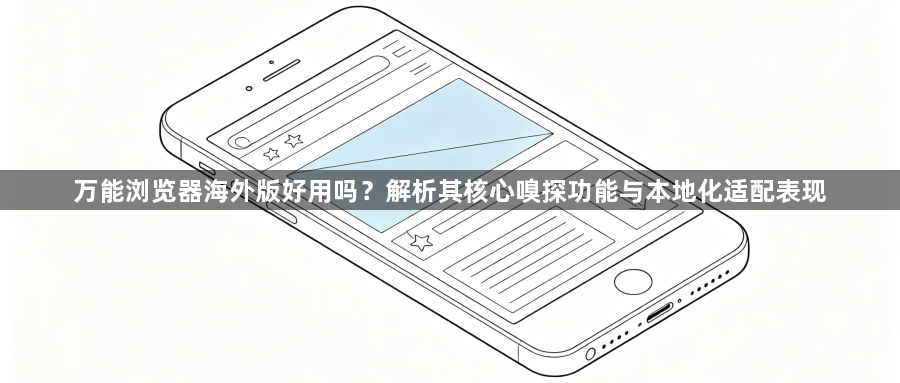 万能浏览器海外版好用吗？解析其核心嗅探功能与本地化适配表现1