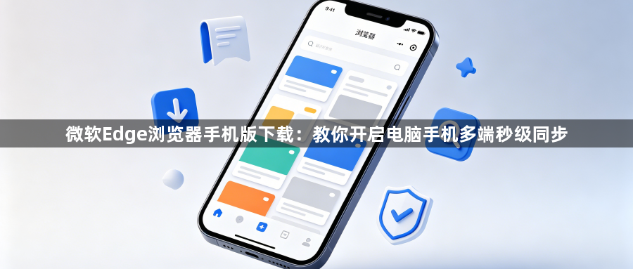 微软Edge浏览器手机版下载:教你开启电脑手机多端秒级同步1