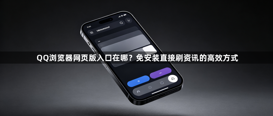 QQ浏览器网页版入口在哪？免安装直接刷资讯的高效方式1