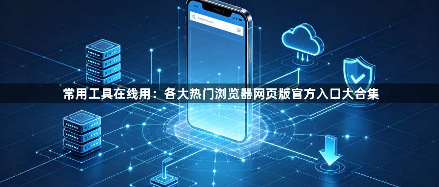 常用工具在线用：各大热门浏览器网页版官方入口大合集1