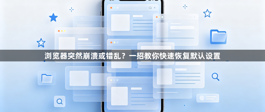 浏览器突然崩溃或错乱？一招教你快速恢复默认设置1