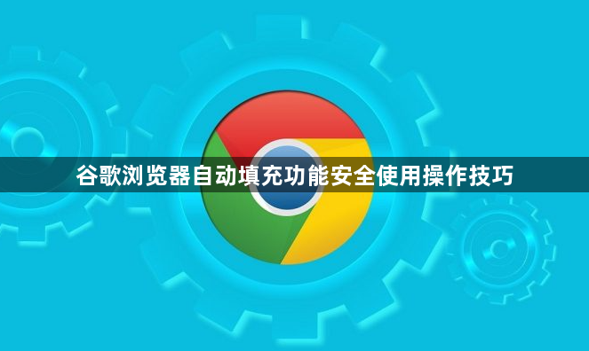 谷歌浏览器自动填充功能安全使用操作技巧1