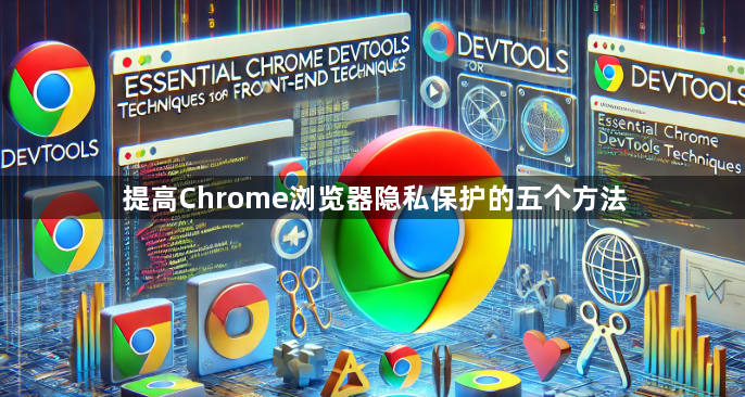 提高Chrome浏览器隐私保护的五个方法1